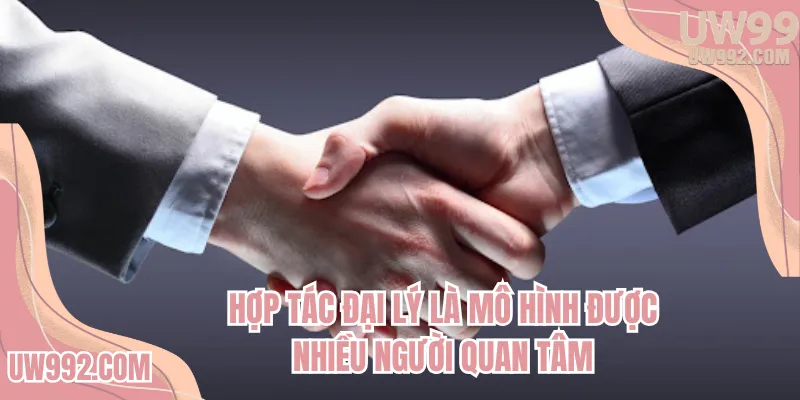 Hợp tác đại lý là mô hình được nhiều người quan tâm